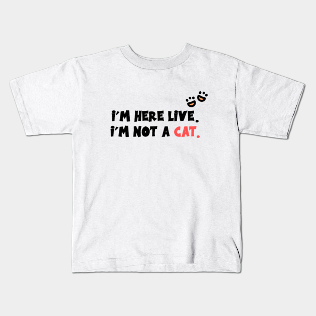 im here live im not a cat tshirt